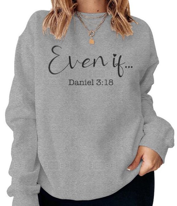 sweatshirt with the life-altering words "Even If," setting faith apart from fear during life-changing times.